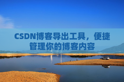 CSDN博客导出工具，便捷管理你的博客内容